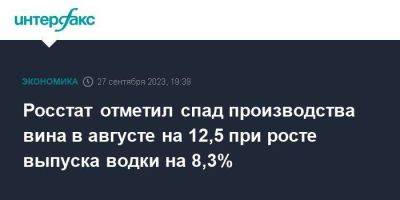 Росстат отметил спад производства вина в августе на 12,5 при росте выпуска водки на 8,3% - smartmoney.one - Москва - Россия