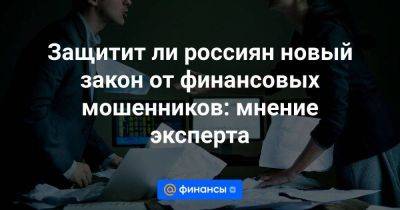 Защитит ли россиян новый закон от финансовых мошенников: мнение эксперта - smartmoney.one - Россия