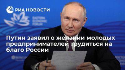 Владимир Путин - Путин отметил желание молодых предпринимателей трудиться на благо России - smartmoney.one - Россия - Приморье край - Владивосток - Дальний Восток