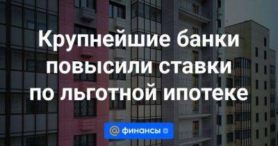 Крупнейшие банки повысили ставки по льготной ипотеке - smartmoney.one - Россия - Санкт-Петербург