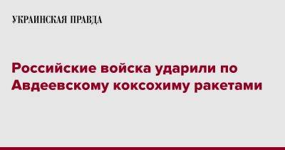 Виталий Барабаш - Российские войска ударили по Авдеевскому коксохиму ракетами - pravda.com.ua