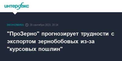 "ПроЗерно" прогнозирует трудности с экспортом зернобобовых из-за "курсовых пошлин" - smartmoney.one - Москва - Россия