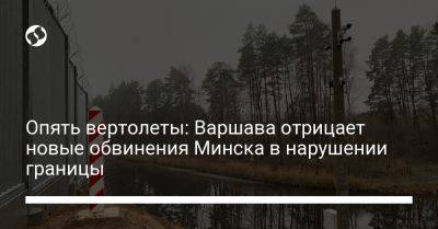 Опять вертолеты: Варшава отрицает новые обвинения Минска в нарушении границы - liga.net - Украина - Белоруссия - Польша - Минск - Варшава - Reuters