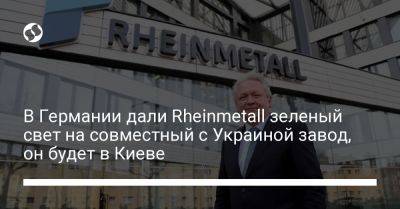 В Германии дали Rheinmetall зеленый свет на совместный с Украиной завод, он будет в Киеве - liga.net - Украина - Киев - Германия