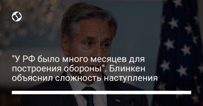 Энтони Блинкен - "У РФ было много месяцев для построения обороны". Блинкен объяснил сложность наступления - liga.net - Россия - США - Украина