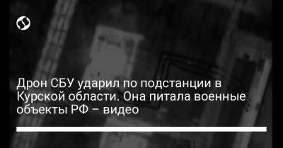 Роман Старовойт - Дрон СБУ ударил по подстанции в Курской области. Она питала военные объекты РФ – видео - liga.net - Россия - Украина - Курская обл.