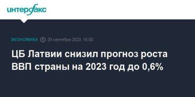 ЦБ Латвии снизил прогноз роста ВВП страны на 2023 год до 0,6% - smartmoney.one - Москва - Латвия