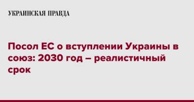 Катарина Матернова - Посол ЕС о вступлении Украины в союз: 2030 год – реалистичный срок - pravda.com.ua - Украина - Ес