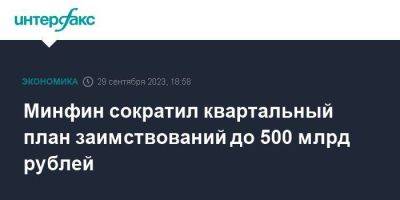 Антон Силуанов - Минфин сократил квартальный план заимствований до 500 млрд рублей - smartmoney.one - Москва - Россия