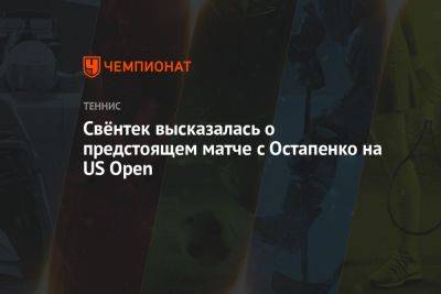 Елена Остапенко - Остапенко - Свёнтек высказалась о предстоящем матче с Остапенко на US Open - championat.com - США - Словения