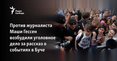 Юрий Дудю - Против журналиста Маши Гессен возбудили уголовное дело за рассказ о событиях в Буче - svoboda.org - Москва - Россия - США - Украина - New York - Нью-Йорк - респ. Чечня