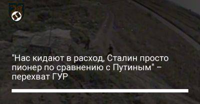 Евгений Пригожин - "Нас кидают в расход, Сталин просто пионер по сравнению с Путиным" – перехват ГУР - liga.net - Москва - Украина