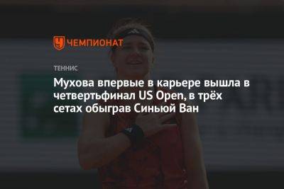 Каролина Мухова - Мухова впервые в карьере вышла в четвертьфинал US Open, в трёх сетах обыграв Синьюй Ван - championat.com - Китай - США - Швейцария - Румыния - Чехия