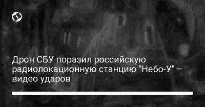 Дрон СБУ поразил российскую радиолокационную станцию "Небо-У" – видео ударов - liga.net - Россия - Украина