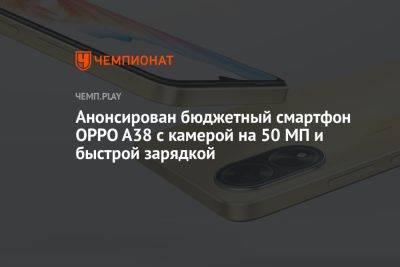 Анонсирован бюджетный смартфон OPPO A38 с камерой на 50 МП и быстрой зарядкой - championat.com - Россия