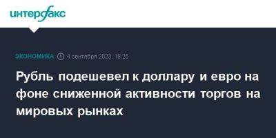 Рубль подешевел к доллару и евро на фоне сниженной активности торгов на мировых рынках - smartmoney.one - Москва - США