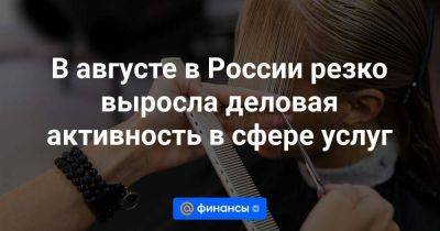 В августе в России резко выросла деловая активность в сфере услуг - smartmoney.one - Россия