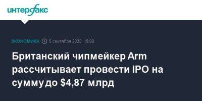 Британский чипмейкер Arm рассчитывает провести IPO на сумму до $4,87 млрд - smartmoney.one - Москва - Китай - США
