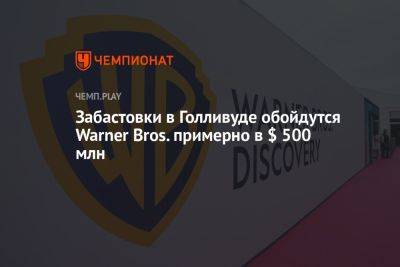 Забастовки в Голливуде обойдутся Warner Bros. примерно в $ 500 млн - championat.com