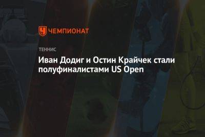 Иван Додиг и Остин Крайчек стали полуфиналистами US Open - championat.com - США