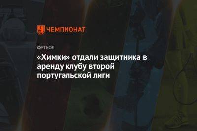 «Химки» отдали защитника в аренду клубу второй португальской лиги - championat.com - Тула - Португалия