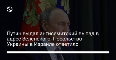 Владимир Зеленский - Владимир Путин - Путин выдал антисемитский выпад в адрес Зеленского. Посольство Украины в Израиле ответило - liga.net - Украина - Израиль - Иерусалим