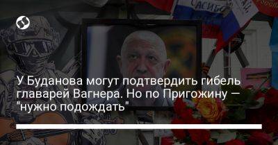 Андрей Юсов - Гру - Вагнер Евгений Пригожин - У Буданова могут подтвердить гибель главарей Вагнера. Но по Пригожину — "нужно подождать" - liga.net - Украина