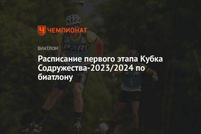 Расписание первого этапа Кубка Содружества — 2023/2024 по биатлону - championat.com - Сочи