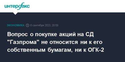Вопрос о покупке акций на СД "Газпрома" не относится ни к его собственным бумагам, ни к ОГК-2 - smartmoney.one - Москва