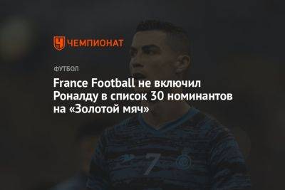 Криштиану Роналду - France Football не включил Роналду в список 30 номинантов на «Золотой мяч» - championat.com - Франция - Саудовская Аравия