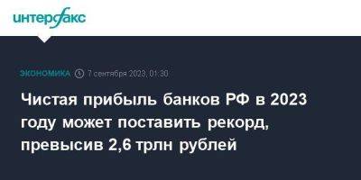 Чистая прибыль банков РФ в 2023 году может поставить рекорд, превысив 2,6 трлн рублей - smartmoney.one - Москва - Россия