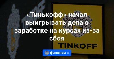 «Тинькофф» начал выигрывать дела о заработке на курсах из-за сбоя - smartmoney.one