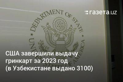 США завершили выдачу гринкарт за 2023 год (в Узбекистане выдано 3100) - gazeta.uz - США - Узбекистан