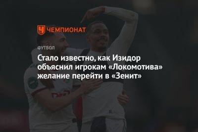 Изидор Вильсон - Стало известно, как Изидор объяснил игрокам «Локомотива» желание перейти в «Зенит» - championat.com - Россия - Франция - Монако