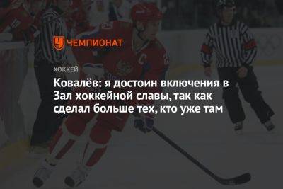 Алексей Ковалев - Ковалёв: я достоин включения в Зал хоккейной славы, так как сделал больше тех, кто уже там - championat.com - Канада - Оттава