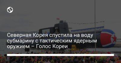 Северная Корея спустила на воду субмарину с тактическим ядерным оружием - Голос Кореи - liga.net - Украина - КНДР - Корея