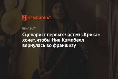 Сценарист первых частей «Крика» хочет, чтобы Нив Кэмпбелл вернулась во франшизу - championat.com