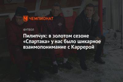 Роман Пилипчук - Олег Лысенко - Пилипчук: в золотом сезоне «Спартака» у нас было шикарное взаимопонимание с Каррерой - championat.com