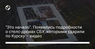 "Это начало". Появились подробности о стелс-дронах СБУ, которыми ударили по Курску – видео - liga.net - Россия - Украина - Курск