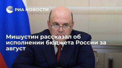 Михаил Мишустин - Мишустин: бюджет России за август исполнили с профицитом в 230 миллиардов рублей - smartmoney.one - Россия