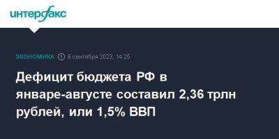 Антон Силуанов - Михаил Мишустин - Дефицит бюджета РФ в январе-августе составил 2,36 трлн рублей, или 1,5% ВВП - smartmoney.one - Москва - Россия