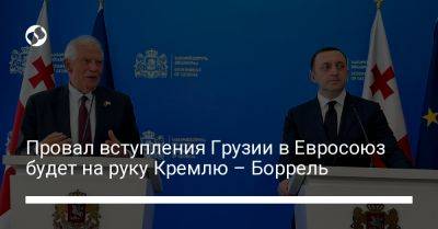 Жозеп Боррель - Провал вступления Грузии в Евросоюз будет на руку Кремлю – Боррель - liga.net - Россия - Украина - Грузия - Тбилиси - Twitter - Ес