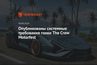 Полные системные требования The Crew Motorfest (The Crew 3) - championat.com