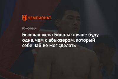 Бывшая жена Бивола: лучше буду одна, чем с абьюзером, который себе чай не мог сделать - championat.com - Россия
