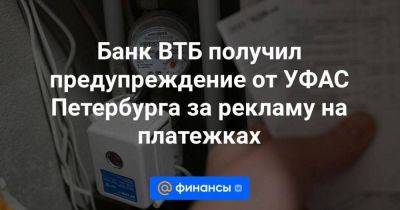 Банк ВТБ получил предупреждение от УФАС Петербурга за рекламу на платежках - smartmoney.one - Санкт-Петербург - Петербурга