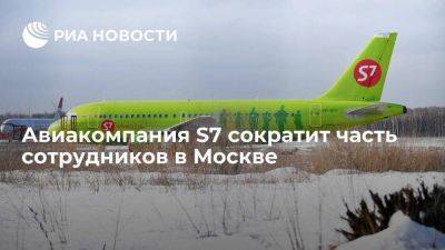 Компания S7 сократит часть сотрудников в Москве и перераспределит летные экипажи - smartmoney.one - Москва - Москве