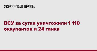 ВСУ за сутки уничтожили 1 110 оккупантов и 24 танка - pravda.com.ua