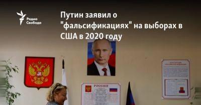 Дональд Трамп - Владимир Путин - Путин - Джо Байден - Путин заявил о "фальсификациях" на выборах в США в 2020 году - svoboda.org - Россия - США - Украина - Путин