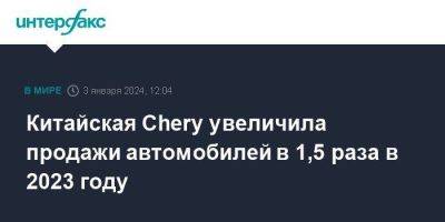 Китайская Chery увеличила продажи автомобилей в 1,5 раза в 2023 году - smartmoney.one - Москва
