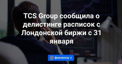 TCS Group сообщила о делистинге расписок с Лондонской биржи с 31 января - smartmoney.one - Россия - Кипр